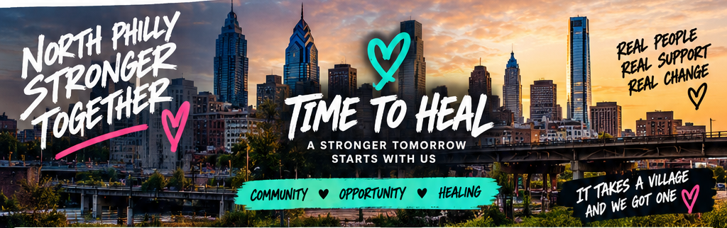 North Philly stronger together. Time To Heal. A stronger tomorrow starts with us. Community, opportunity, healing.
